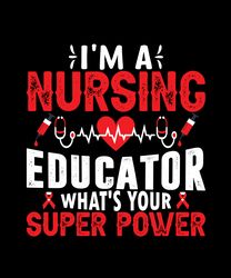 Im a nursing educator What's your super power, Nurse T Shirt Design, Nurse Svg, Nurse quotes Svg, Nurse sublimation Svg