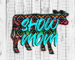 Show Mom Png, Sublimate Download, cow, stock animal, farm animal, serape, aztec, western, country, turquoise, cheetah, l