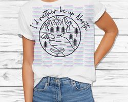 I'd rather be up North Svg Png Dxf, hiking, camping, mountains, nature landscape, adventure, Files for: Cricut, Silhouet