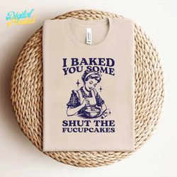 Funny Baking I Baked You Some Shut The Fucupcakes SVG