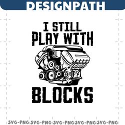 Truck Engine SVG I still play with blocks Car engine svg, car engine clipart, png, cut file
