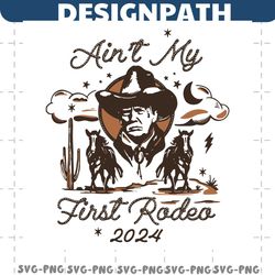 Aint My First Rodeo Trump Western Cowboy SVG