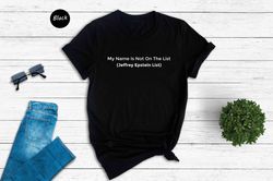 My Name Is Not On The List Shirt, Jeffrey Epstein List, Jeffrey Epstein Meme Shirt