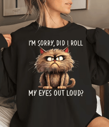 Cat Im Sorry Did I Roll My Eyes Out Loud T-Shirt, Did I Roll My Eyes Out Loud. Sarcastic Shirt, Sassy Attitude Shirt