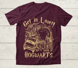 Get In Loser We're Going To Hogwarts Shirt, Vintage Style Get In Loser We're Going To Hogwarts Tee