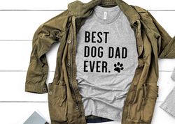 Best Dog Dad Ever Shirt, Dog Dad Shirt, Dog Lover Shirt