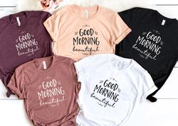 Good Morning Beautiful Shirt, Shirt For Girlfriend, Mother's Day Shirt