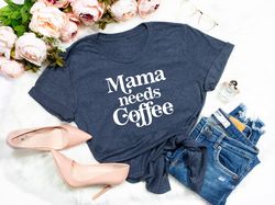 Mama Needs Coffee Shirt, Mom Shirt, Mother's Day Shirt