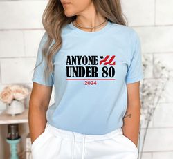 Anyone Under 80 2024 Shirt, Anyone Under 80 Funny Ladies Tee, Funny Political Shirt