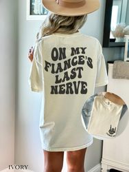 On My Fiance's Last Nerve Front And Back Comfort Colors Shirt