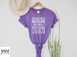 I m Not Like A Regular Mom,I m A Cool Mom Shirt, Cool Mom T,