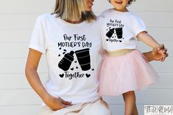 Our First Mothers Day Together, Mothers Day Matching Shirt
