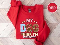 My Dog Thinks Im Awesome Shirt, Dog Mom Gift, Dog Dad Gift, Gift for