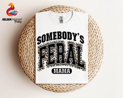 Somebody's Feral Mom Shirt, Feral Mama Shirt, Mother's Day Shirt, Funn
