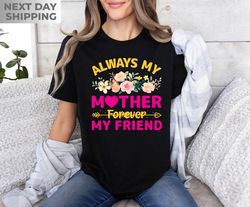 Always My Mom Forever My Friend Shirt, Mama Crewneck, Mothers Day T-Shirt