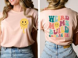 Weird Moms Build Character Sweatshirt, Weird Moms Hoodie, Cute Mommy S