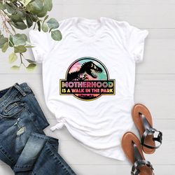 Motherhood Is A Walk In The Park Shirt, Saurus Family Shirt, Dinosaurs Mom Shirt, Mom Saurus Tee, Gift For Mothers Day