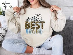 World Best Mom Sweatshirt, Mom Gift, Mothers Day Gift, Best Mom Sweatshirt, Mothers Day Sweatshirt, Gift for Best Mom