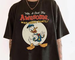 Donald Duck With A Shirt This Awesome Who Needs Pants Comfort Colors S