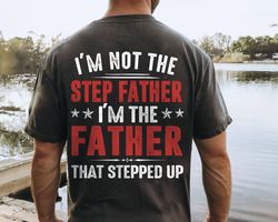 Stepdad Shirt, Stepped Up Dad Shirt, Im Not The Step Father Im The Father That Stepped Up Tee, Gift For Step Dad