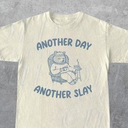 Another Day Another Slay Graphic T-Shirt, Retro Unisex Adult T Shirt, Funny Bear T Shirt, Meme T Shirt, Relaxed Cotton