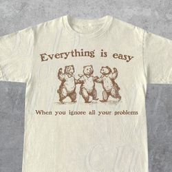Everything Is Easy When You Ignore All Your Problems Retro T-Shirt, Vintage 90s Dancing Bears T-Shirt, Funny Bear Shirt