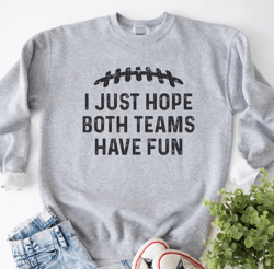 I Just Hope Both Teams Have Fun, Super Bowl Sweatshirt, Funny Football Sweatshirt, Super Bowl Shirt