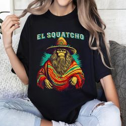 El Squatcho poncho western bigfoot unisex t-shirt, Shirt, Bigfoot Shirt