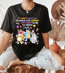Bluey Funny Quote Y2K Style I Dont Want A Valuable Life Lesson I Just Want An Ice Cream Shirt, Blue Dog Shirt
