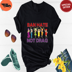 Ban Hate Not Drag, Drag Queen Shirt, Pride Month Shirt