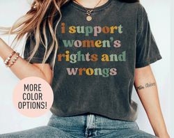 I Support Womens Rights And Wrongs Shirt, Funny Humor Women Shirt, Funny Feminist Shirt-2