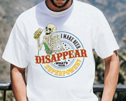 I Make Beer Disappear Shirt, Beer Man Shirt, Fathers Day, Skeleton Tee, Best Dad Ever, Whats Your Superpower Shirt