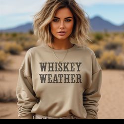 Whiskey Weather Shirt, Womens Whiskey Shirt, Western Shirt, Whiskey Drinker Gift Whiskey Lover Womens Crewneck