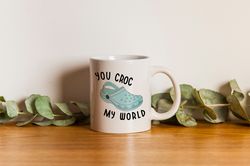 You Croc My World Ceramic Coffee Mug