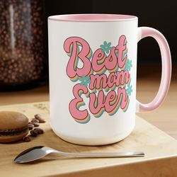 Best Mom Ever Coffee Mug, Best Mom Coffee Mug
