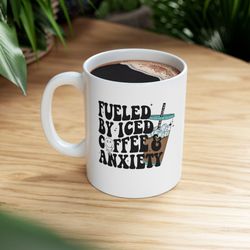 Fueled By iced Coffee And Anxiety, Coffee Mug, Mothers Day G