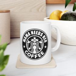 mama needs her coffee, mothers day gift, gift for her, mama