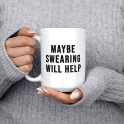 funny coffee mug, maybe swearing will help, inappropriate gift, snarky
