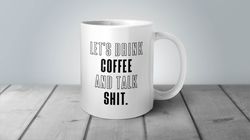 Drink Coffee Talk Shit, Funny Mug, Funny Gift, Funny Coffee Mug, Talk