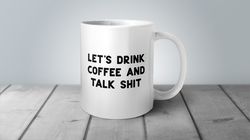 Funny Coffee Mug, Drink Coffee and Talk Shit, Funny Mug, Sorority Gift