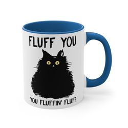 Fluff You You Fluffin Fluff Cat Mug Accent Coffee Mug Quirky Mug Crazy