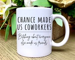 Funny Mug for Coworker, Chance Made us Coworkers Bitching about Everyone Else Ma