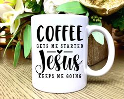 Jesus Coffee Mug, Christian Coffee Mug, Jesus Coffee Cup, Coffee Gets Me Started