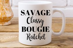 Savage Classy Bougie Ratchet  Coffee Mug  Hip Hop Mug  Funny Gift  Best Friend G