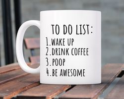 To Do List Wake Up Drink Coffee Poop Be Awesome Funny Quote Coffee Mug, Motivati