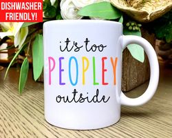 Its Too Peopley Mug, Funny Mug, Funny Gift, Funny Mugs, Funny Coffee Cup, Funny