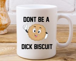 Dont be a Dick Biscuit Mug, Dick Biscuit mug, funny swear mug, cute swear mug, f