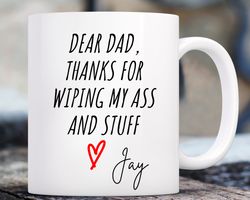 Thanks for wiping my ass mug, personalized mug funny dad mug Fathers Day Gift Fr