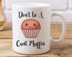 Dont Be a Cunt Muffin Coffee Mug,  Cunt Muffin Mug, Funny Swear Mug, Stocking St