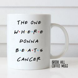 The One Where Donna Beats Cancer, Friends Inspired Coffee Mug, Cancer Survivor.j